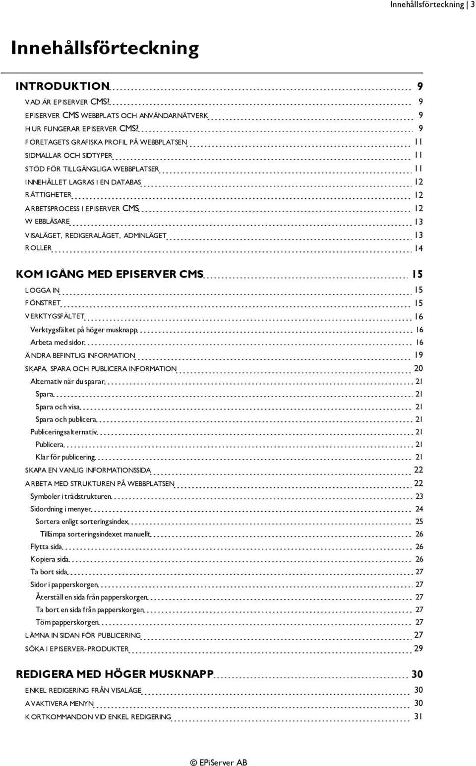 EBBLÄSARE 13 V ISALÄGET, REDIGERALÄGET, ADMINLÄGET 13 R OLLER 14 KOM IGÅNG MED EPISERVER CMS 15 LOGGA IN 15 F ÖNSTRET 15 V ERKTYGSFÄLTET 16 Verktygsfältet på höger musknapp 16 Arbeta med sidor 16 Ä