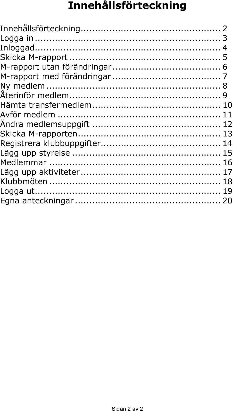 .. 9 Hämta transfermedlem... 10 Avför medlem... 11 Ändra medlemsuppgift... 12 Skicka M-rapporten.