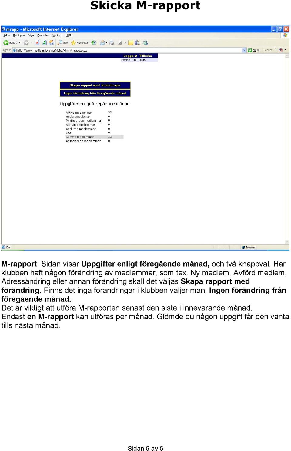 Ny medlem, Avförd medlem, Adressändring eller annan förändring skall det väljas Skapa rapport med förändring.