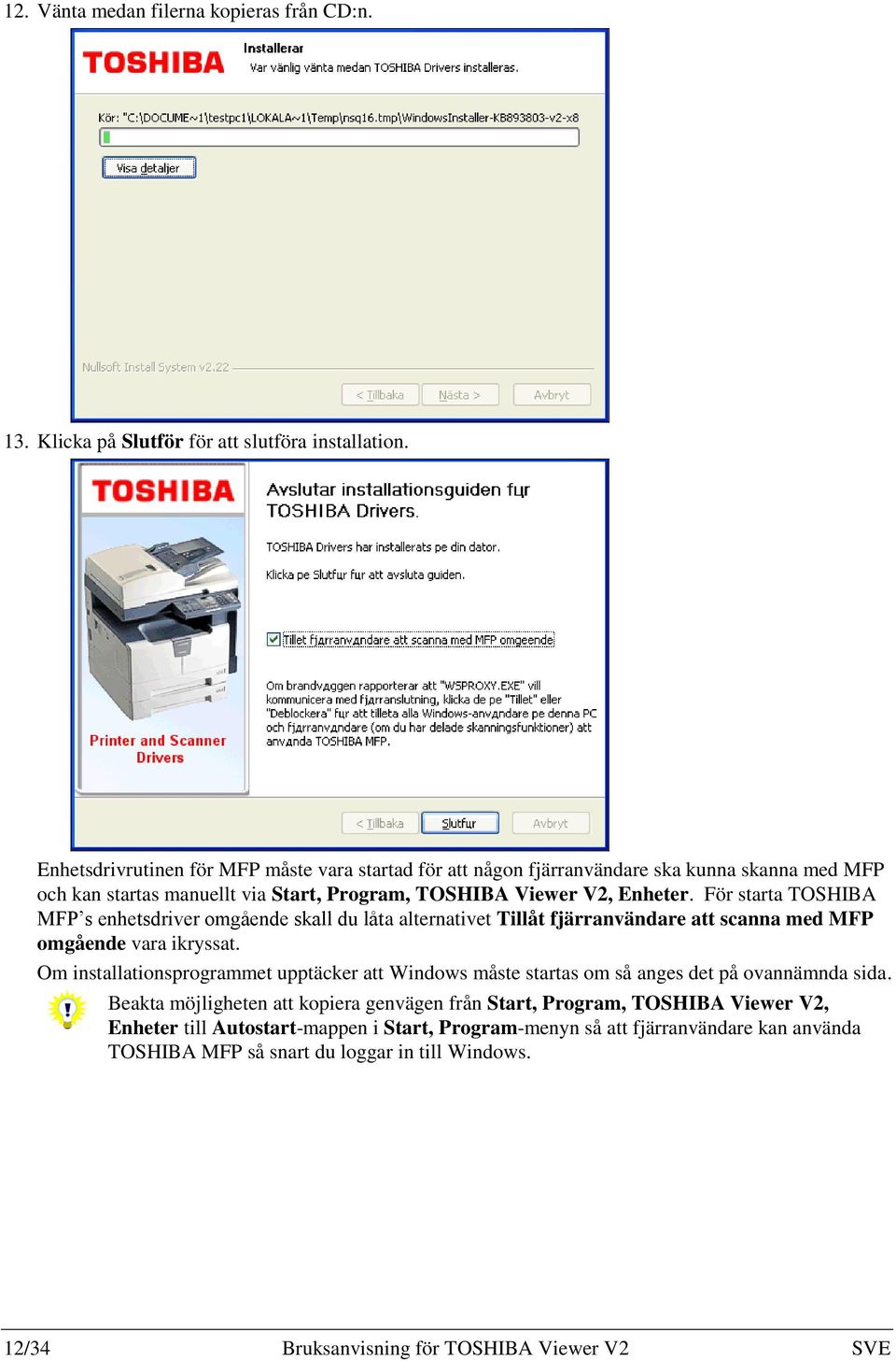 För starta TOSHIBA MFP s enhetsdriver omgående skall du låta alternativet Tillåt fjärranvändare att scanna med MFP omgående vara ikryssat.