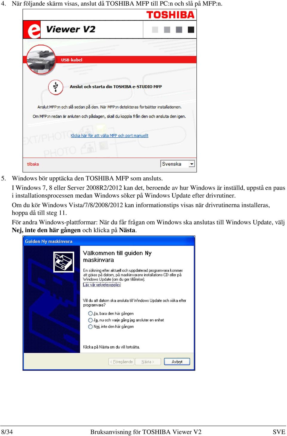 Windows Update efter drivrutiner. Om du kör Windows Vista/7/8/2008/2012 kan informationstips visas när drivrutinerna installeras, hoppa då till steg 11.