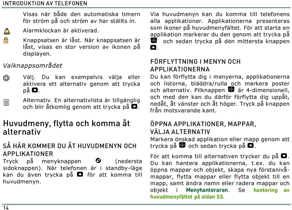 En alternativlista är tillgänglig och blir åtkomlig genom att trycka på ".