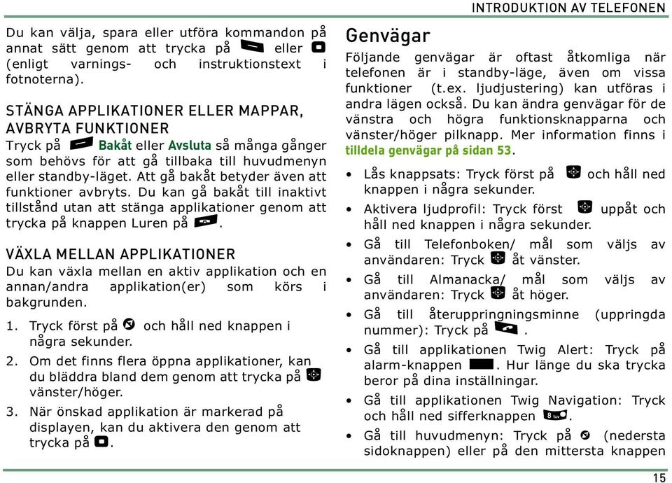 Att gå bakåt betyder även att funktioner avbryts. Du kan gå bakåt till inaktivt tillstånd utan att stänga applikationer genom att trycka på knappen Luren på c.