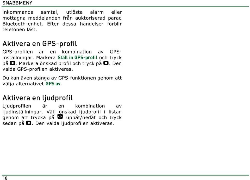 Den valda GPS-profilen aktiveras. Du kan även stänga av GPS-funktionen genom att välja alternativet GPS av.