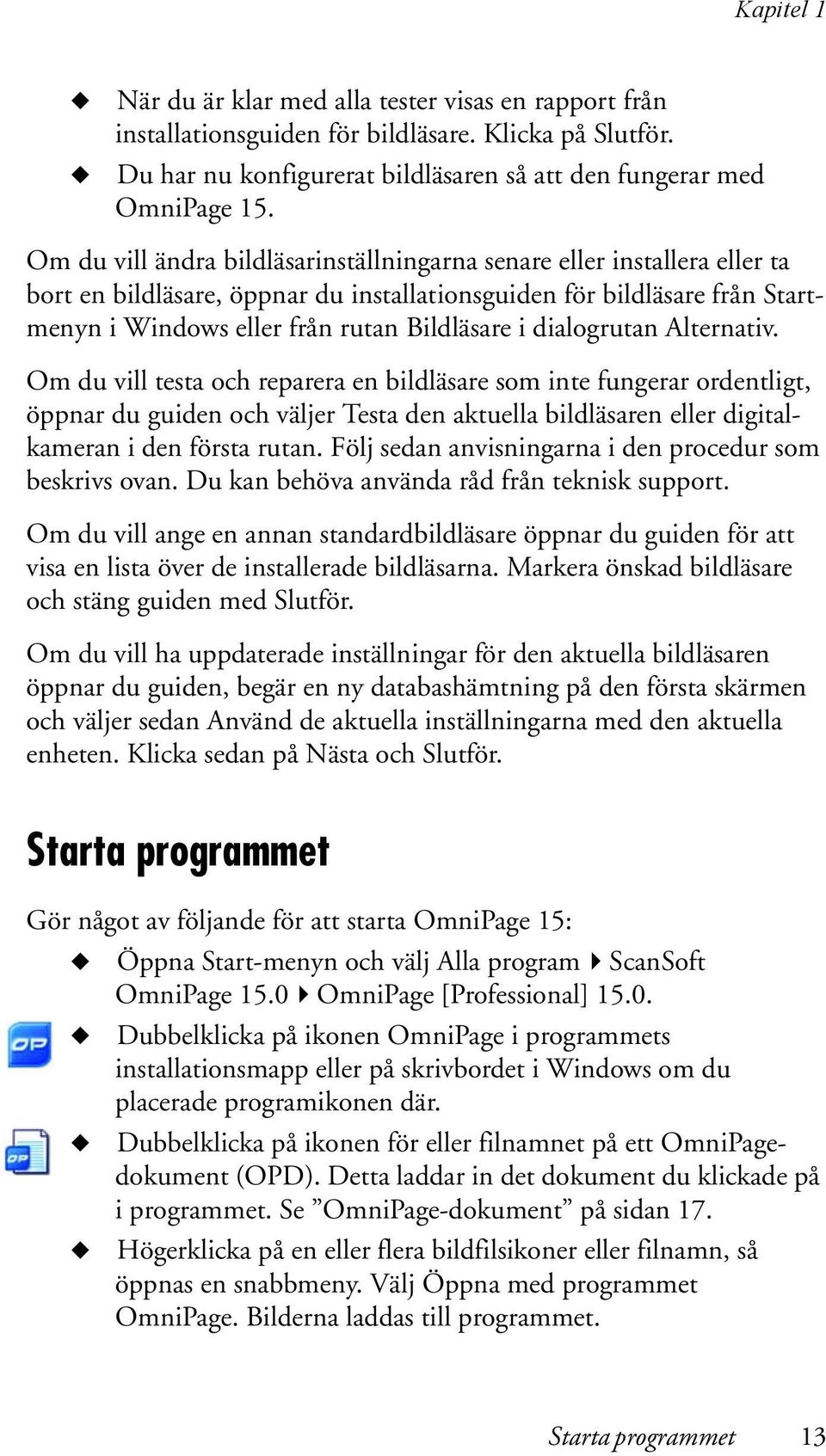 dialogrutan Alternativ. Om du vill testa och reparera en bildläsare som inte fungerar ordentligt, öppnar du guiden och väljer Testa den aktuella bildläsaren eller digitalkameran i den första rutan.