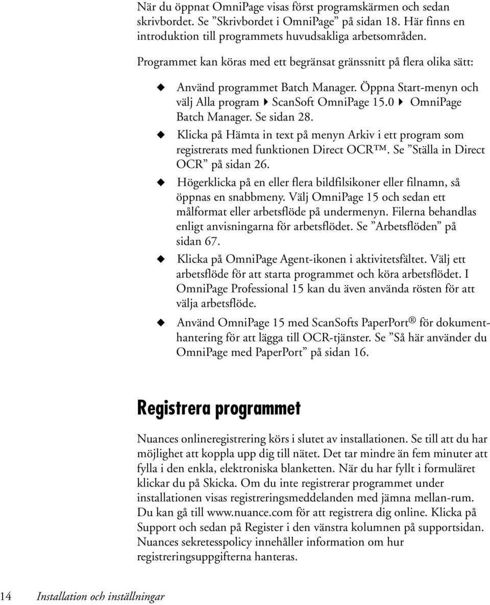 Se sidan 28. Klicka på Hämta in text på menyn Arkiv i ett program som registrerats med funktionen Direct OCR. Se Ställa in Direct OCR på sidan 26.