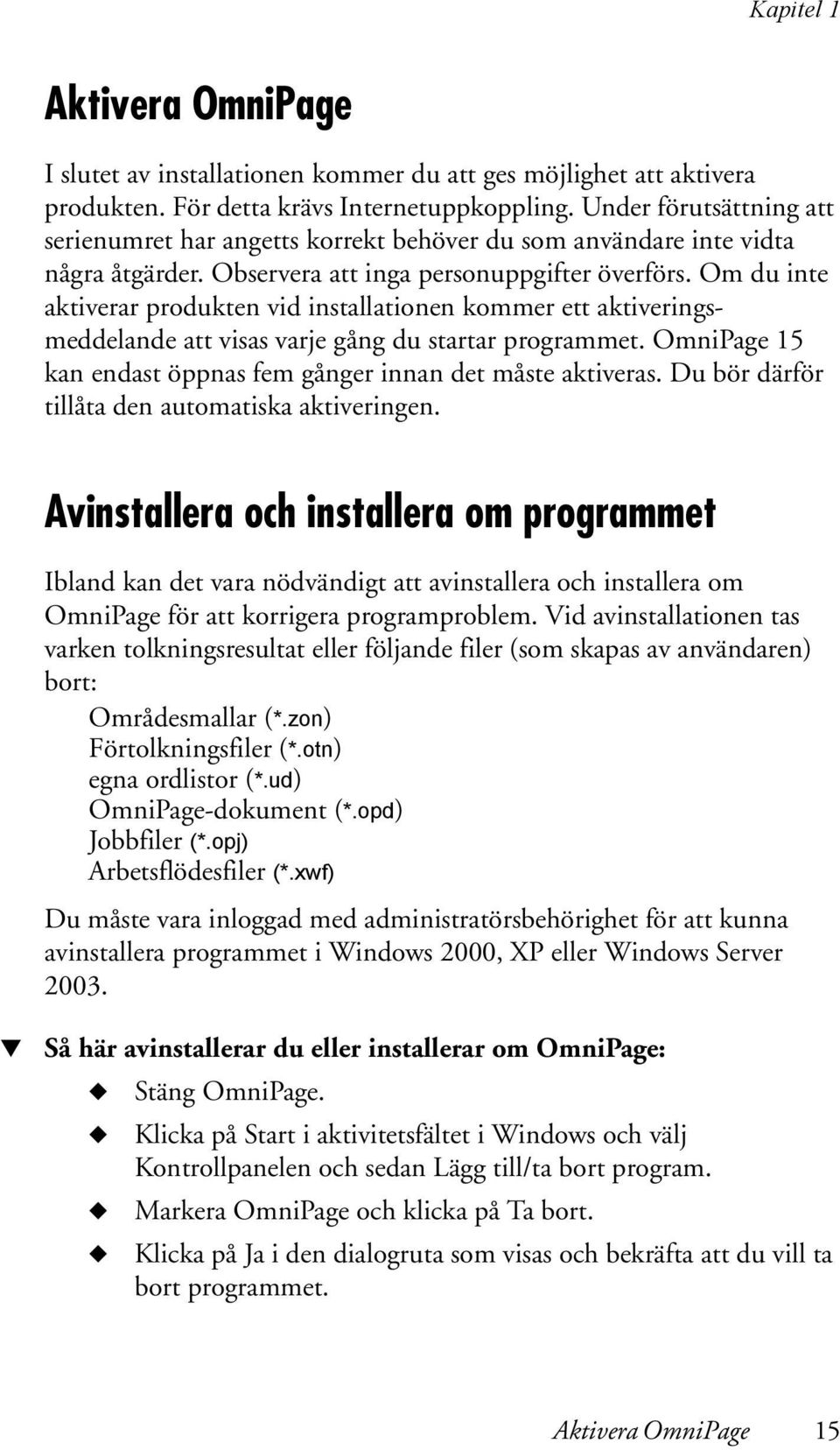 Om du inte aktiverar produkten vid installationen kommer ett aktiveringsmeddelande att visas varje gång du startar programmet. OmniPage 15 kan endast öppnas fem gånger innan det måste aktiveras.