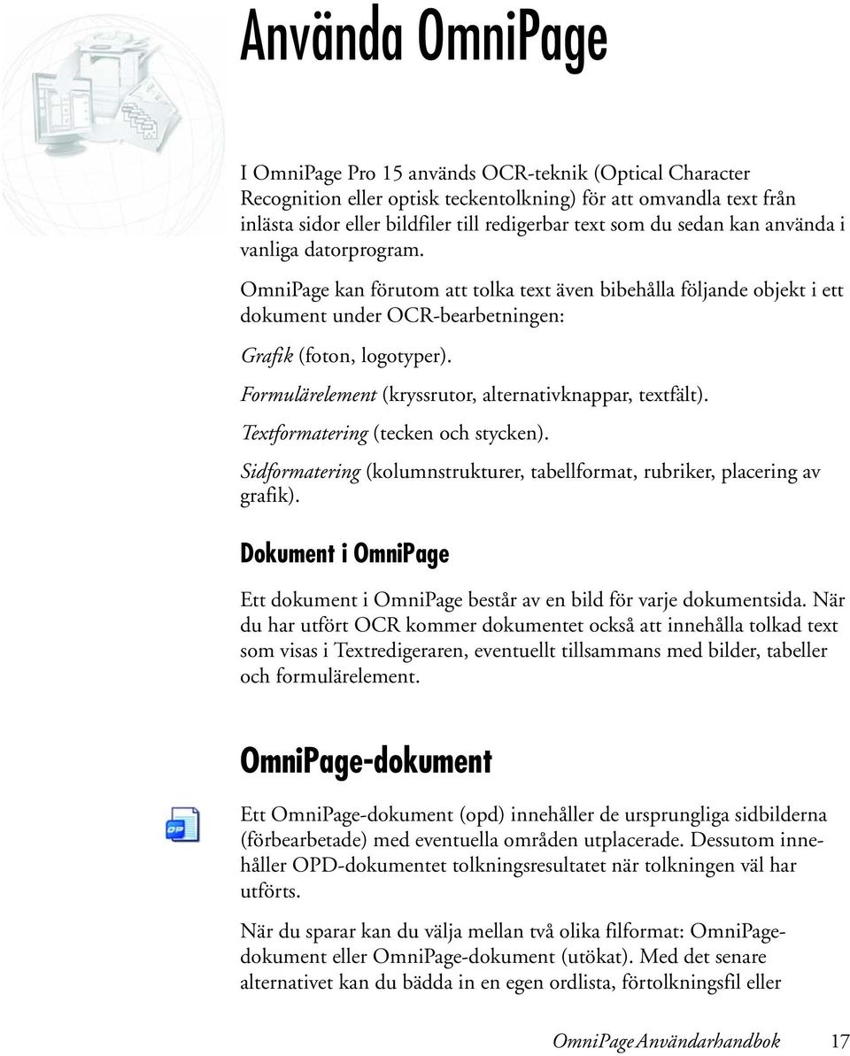 Formulärelement (kryssrutor, alternativknappar, textfält). Textformatering (tecken och stycken). Sidformatering (kolumnstrukturer, tabellformat, rubriker, placering av grafik).