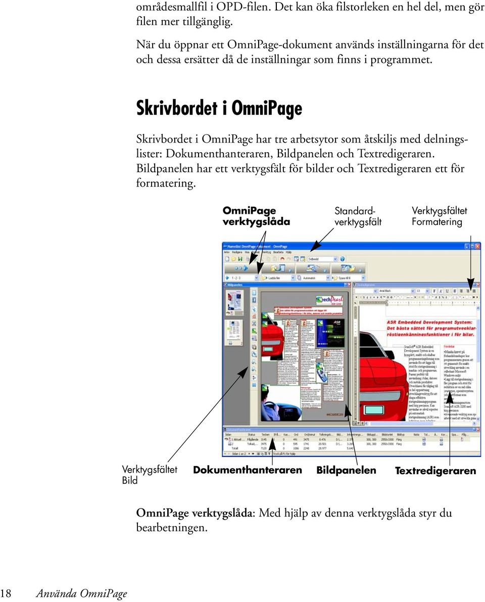 Skrivbordet i OmniPage Skrivbordet i OmniPage har tre arbetsytor som åtskiljs med delningslister: Dokumenthanteraren, Bildpanelen och Textredigeraren.