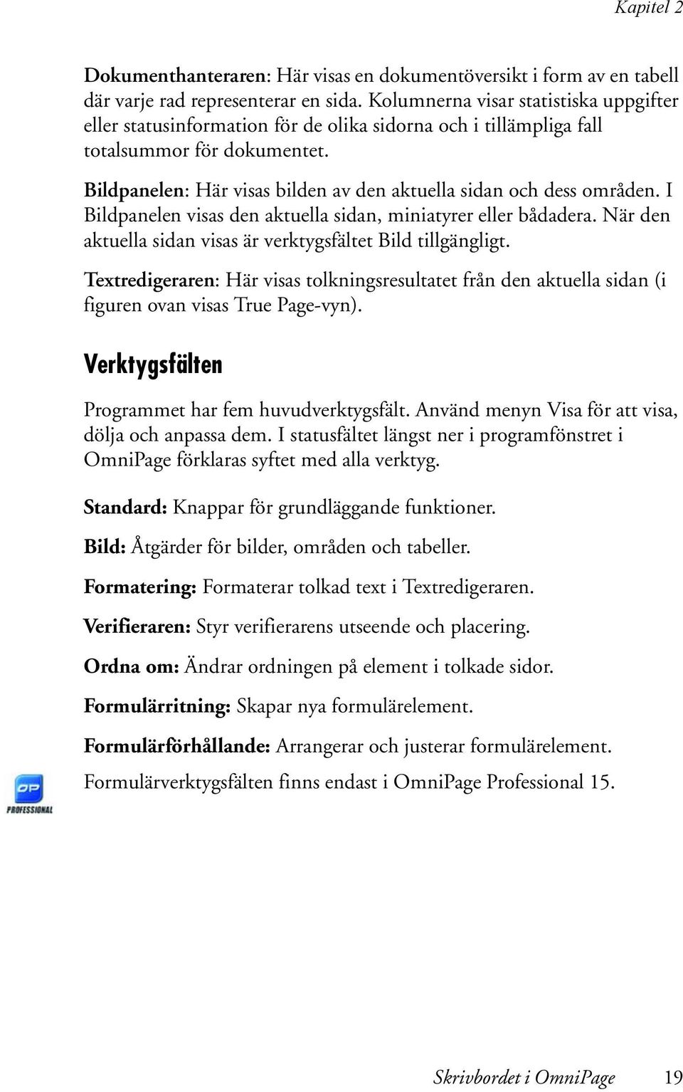 Bildpanelen: Här visas bilden av den aktuella sidan och dess områden. I Bildpanelen visas den aktuella sidan, miniatyrer eller bådadera.