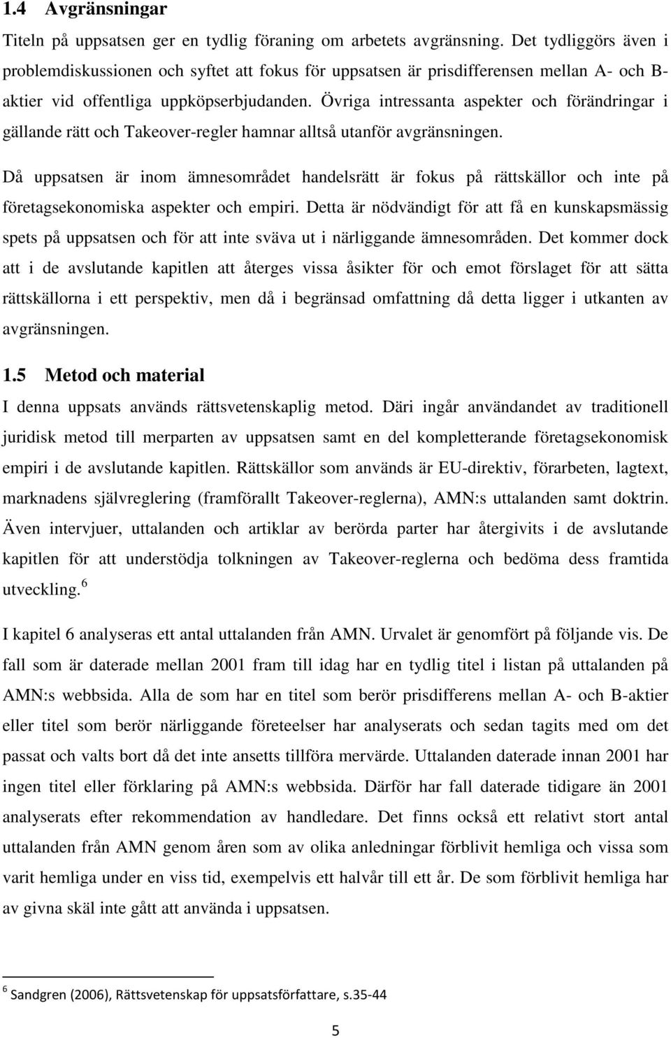 Övriga intressanta aspekter och förändringar i gällande rätt och Takeover-regler hamnar alltså utanför avgränsningen.