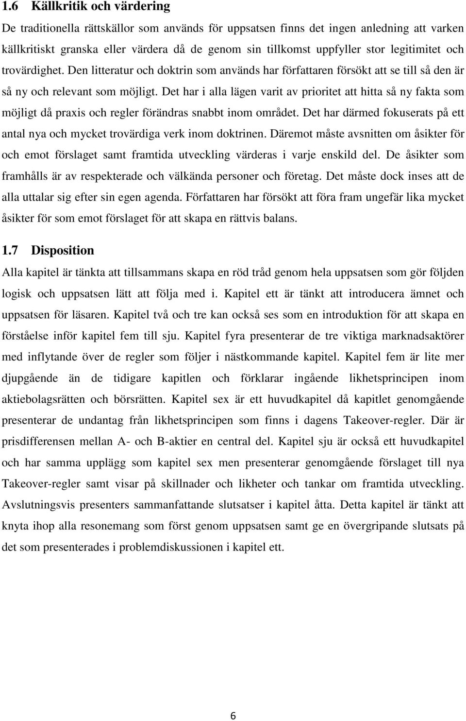 Det har i alla lägen varit av prioritet att hitta så ny fakta som möjligt då praxis och regler förändras snabbt inom området.