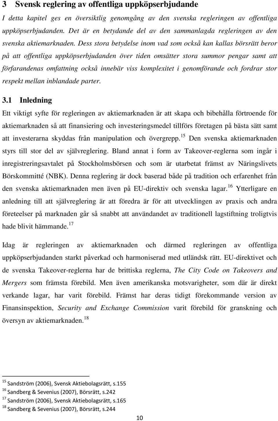 Dess stora betydelse inom vad som också kan kallas börsrätt beror på att offentliga uppköpserbjudanden över tiden omsätter stora summor pengar samt att förfarandenas omfattning också innebär viss