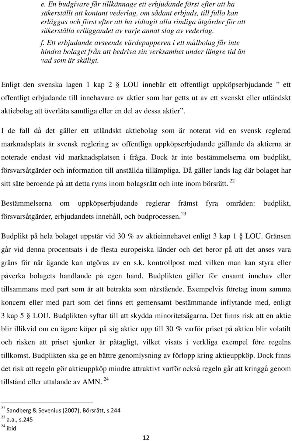 Ett erbjudande avseende värdepapperen i ett målbolag får inte hindra bolaget från att bedriva sin verksamhet under längre tid än vad som är skäligt.