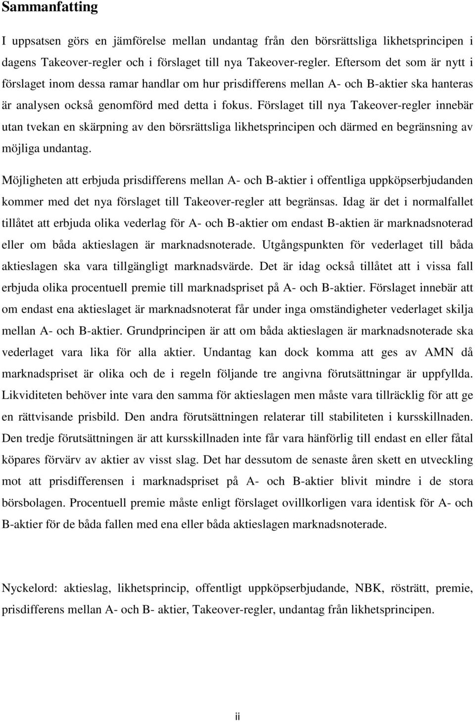 Förslaget till nya Takeover-regler innebär utan tvekan en skärpning av den börsrättsliga likhetsprincipen och därmed en begränsning av möjliga undantag.