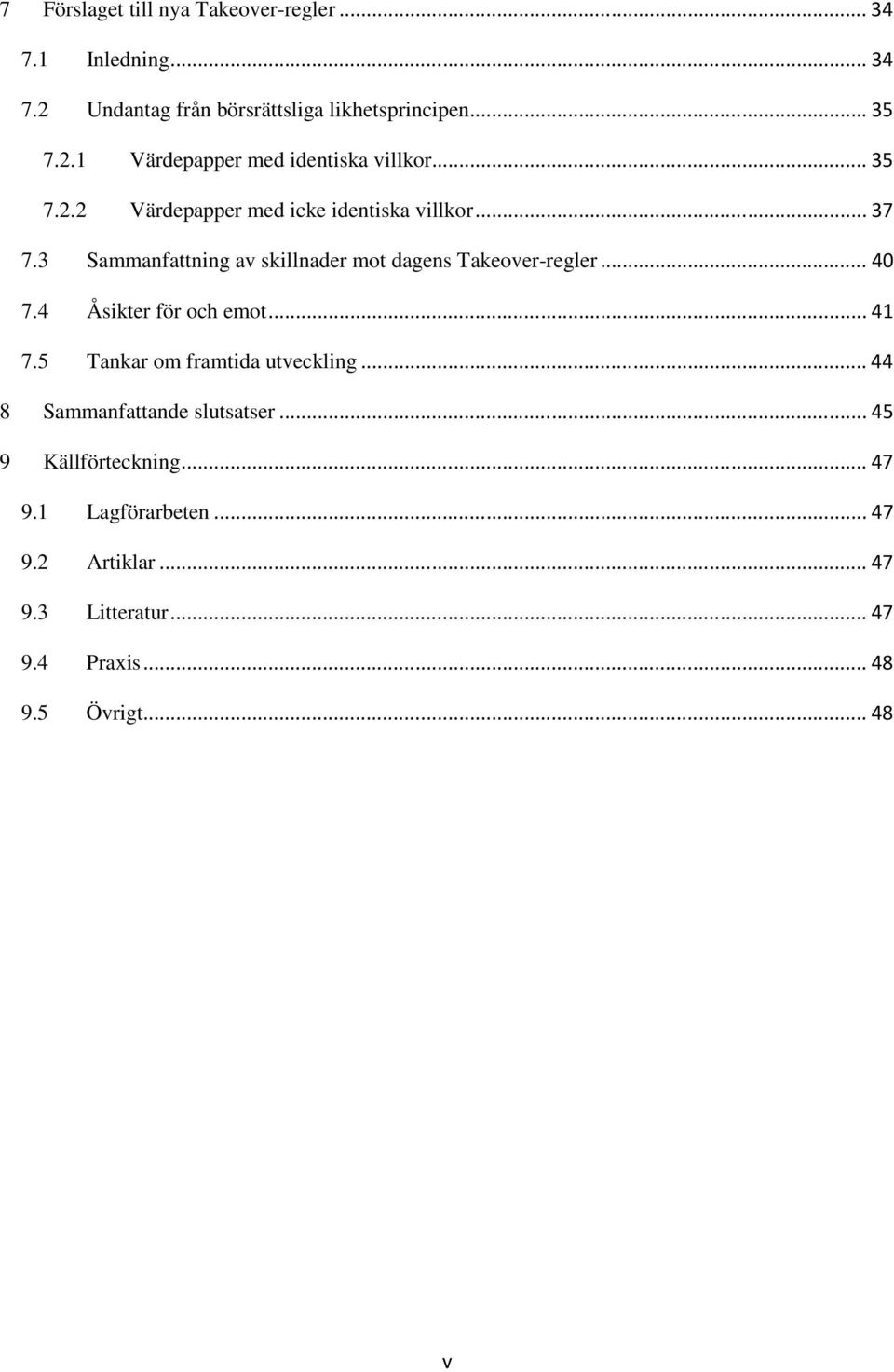 4 Åsikter för och emot... 41 7.5 Tankar om framtida utveckling... 44 8 Sammanfattande slutsatser... 45 9 Källförteckning... 47 9.