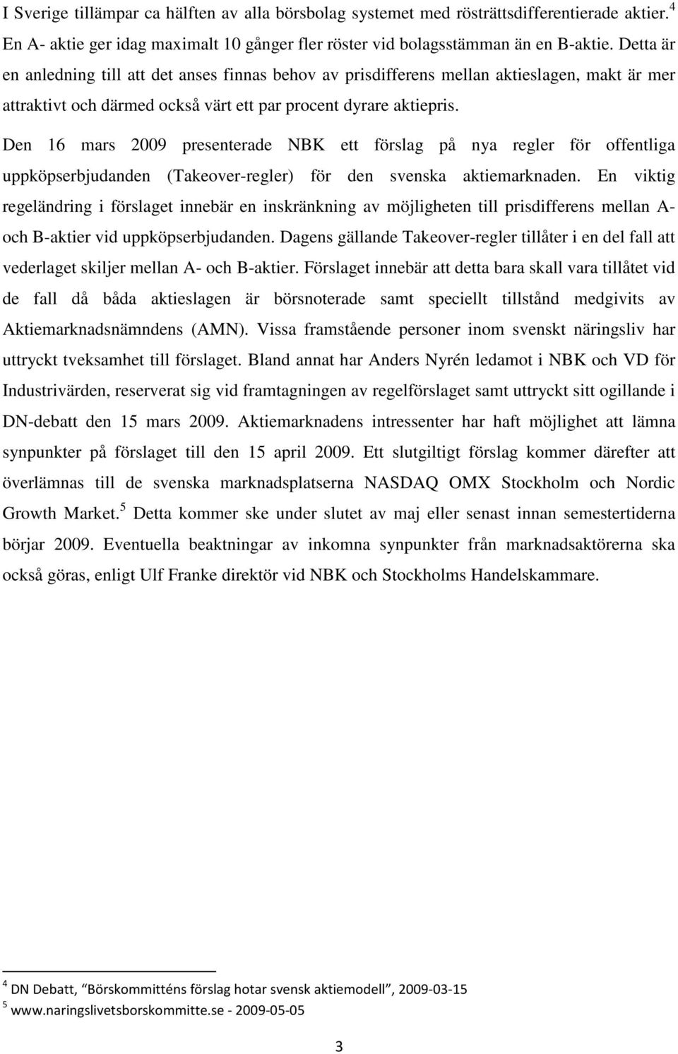 Den 16 mars 2009 presenterade NBK ett förslag på nya regler för offentliga uppköpserbjudanden (Takeover-regler) för den svenska aktiemarknaden.