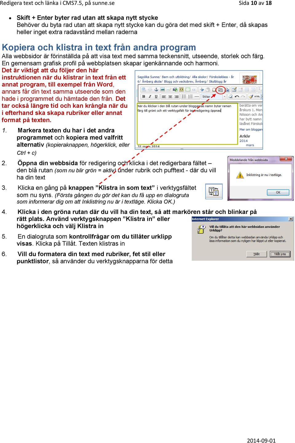 raderna Kopiera och klistra in text från andra program Alla webbsidor är förinställda på att visa text med samma teckensnitt, utseende, storlek och färg.