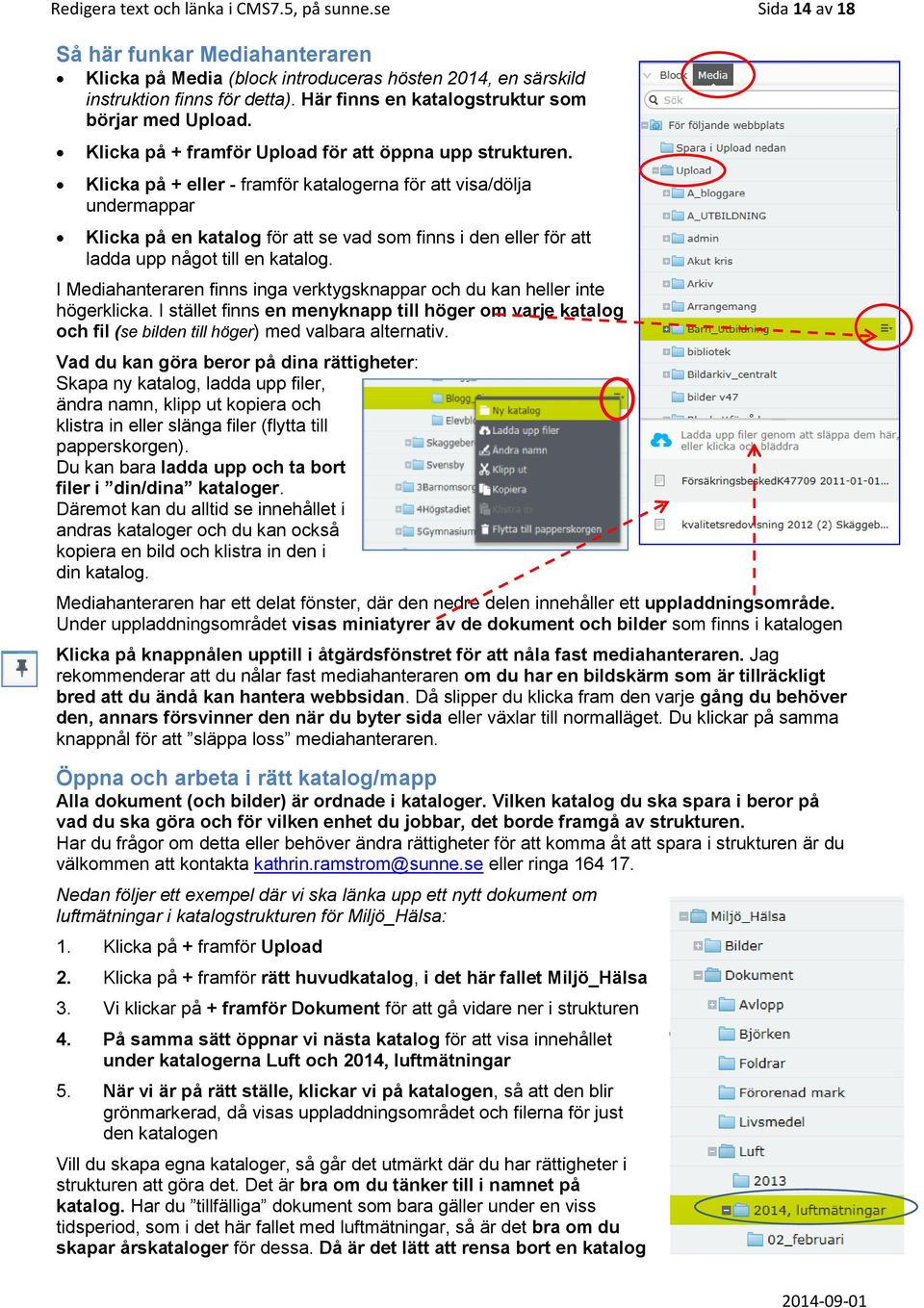 Klicka på + eller - framför katalogerna för att visa/dölja undermappar Klicka på en katalog för att se vad som finns i den eller för att ladda upp något till en katalog.