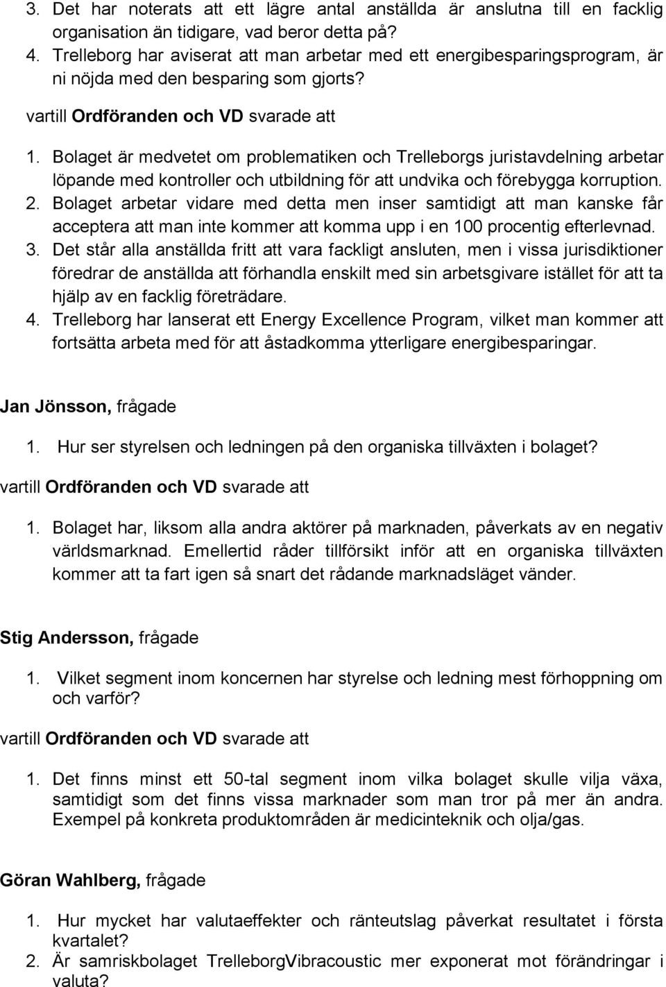 Bolaget är medvetet om problematiken och Trelleborgs juristavdelning arbetar löpande med kontroller och utbildning för att undvika och förebygga korruption. 2.