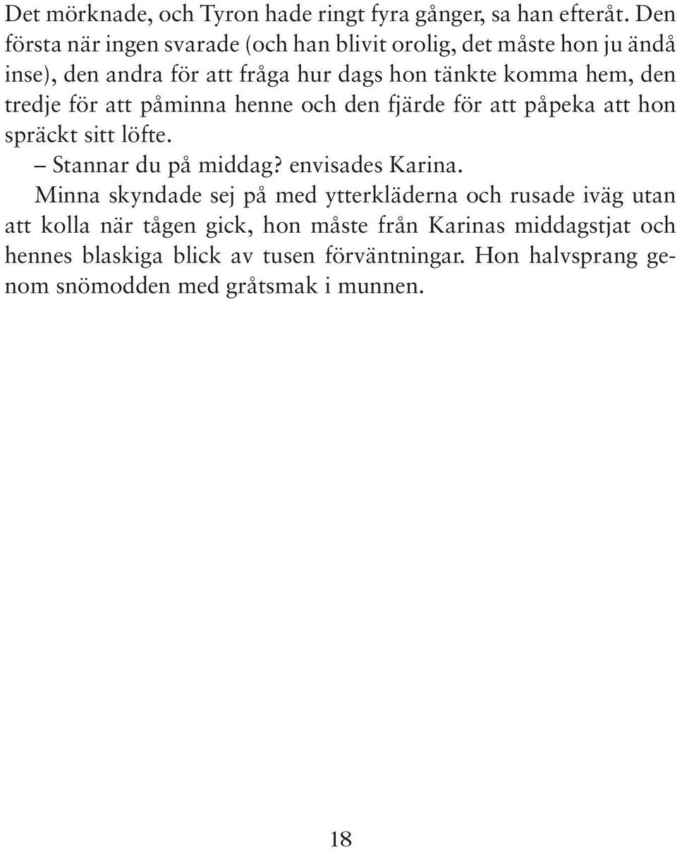 den tredje för att påminna henne och den fjärde för att påpeka att hon spräckt sitt löfte. Stannar du på middag? envisades Karina.