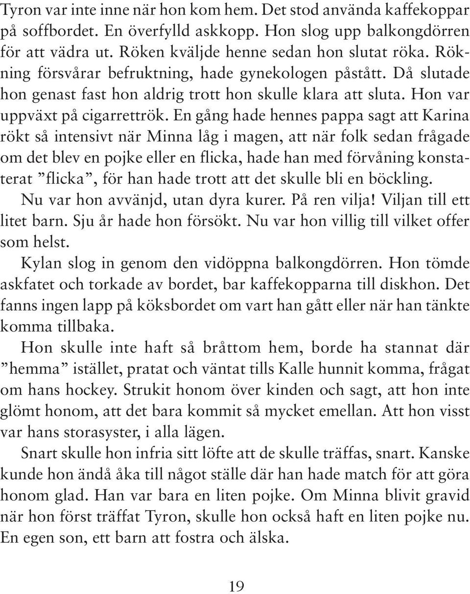 En gång hade hennes pappa sagt att Karina rökt så intensivt när Minna låg i magen, att när folk sedan frågade om det blev en pojke eller en flicka, hade han med förvåning konstaterat flicka, för han