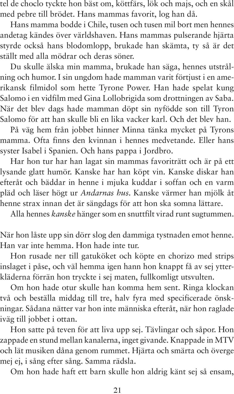 Hans mammas pulserande hjärta styrde också hans blodomlopp, brukade han skämta, ty så är det ställt med alla mödrar och deras söner.