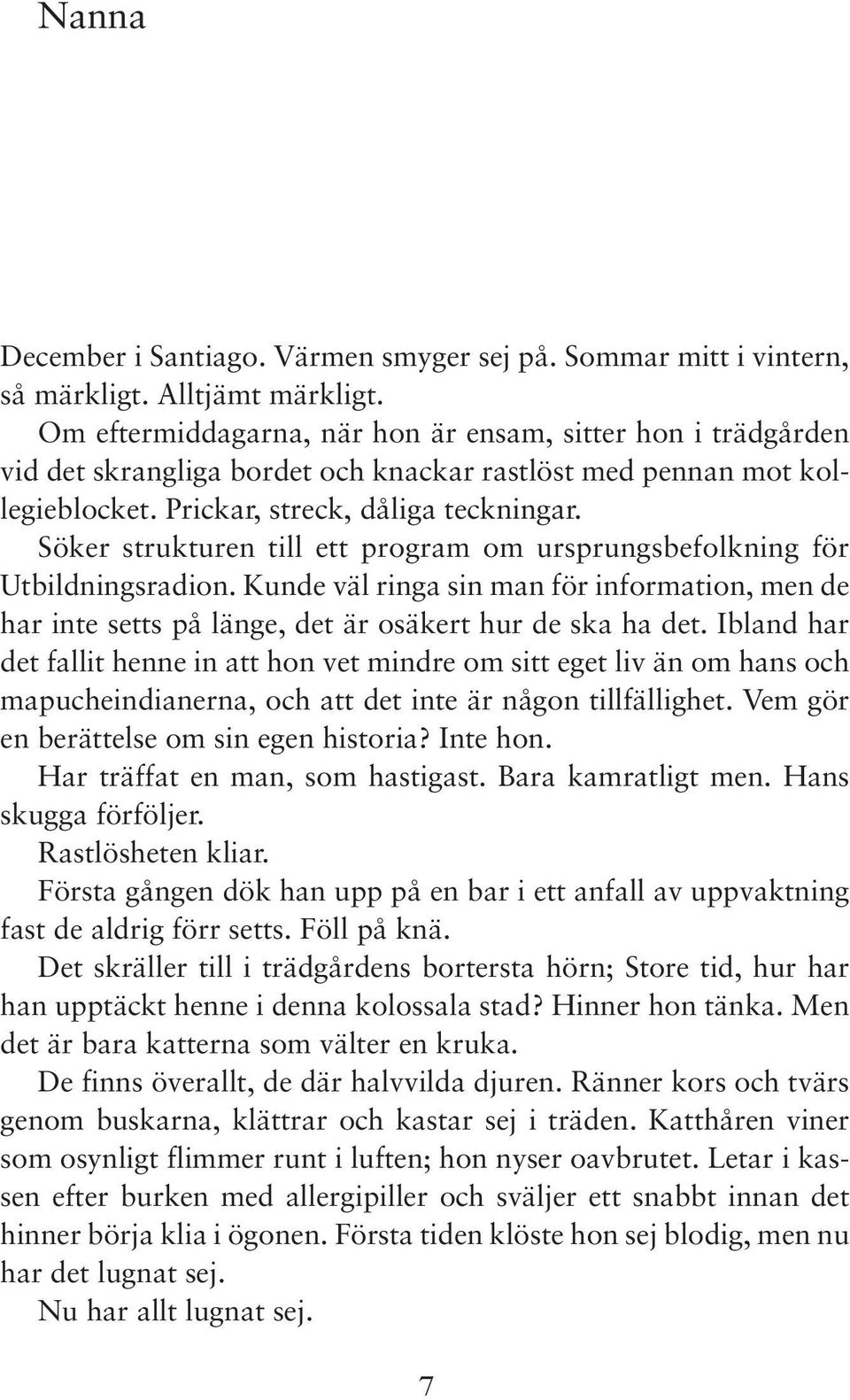 Söker strukturen till ett program om ursprungsbefolkning för Utbildningsradion. Kunde väl ringa sin man för information, men de har inte setts på länge, det är osäkert hur de ska ha det.