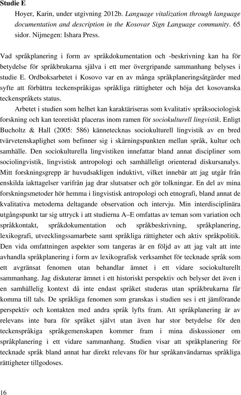 Ordboksarbetet i Kosovo var en av många språkplaneringsåtgärder med syfte att förbättra teckenspråkigas språkliga rättigheter och höja det kosovanska teckenspråkets status.