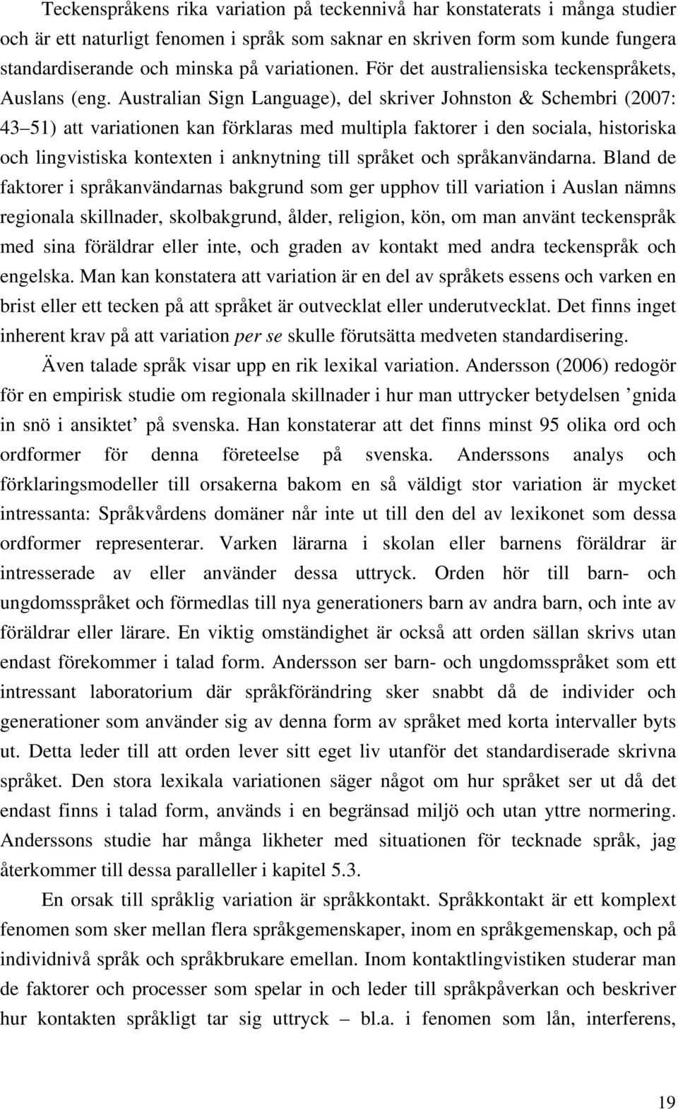 Australian Sign Language), del skriver Johnston & Schembri (2007: 43 51) att variationen kan förklaras med multipla faktorer i den sociala, historiska och lingvistiska kontexten i anknytning till