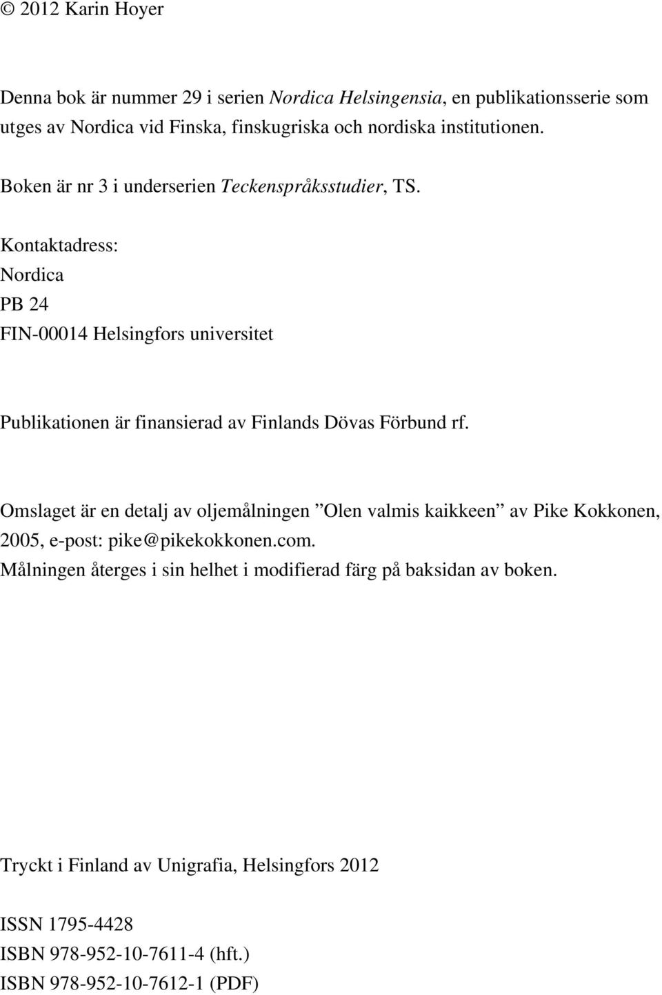 Kontaktadress: Nordica PB 24 FIN-00014 Helsingfors universitet Publikationen är finansierad av Finlands Dövas Förbund rf.