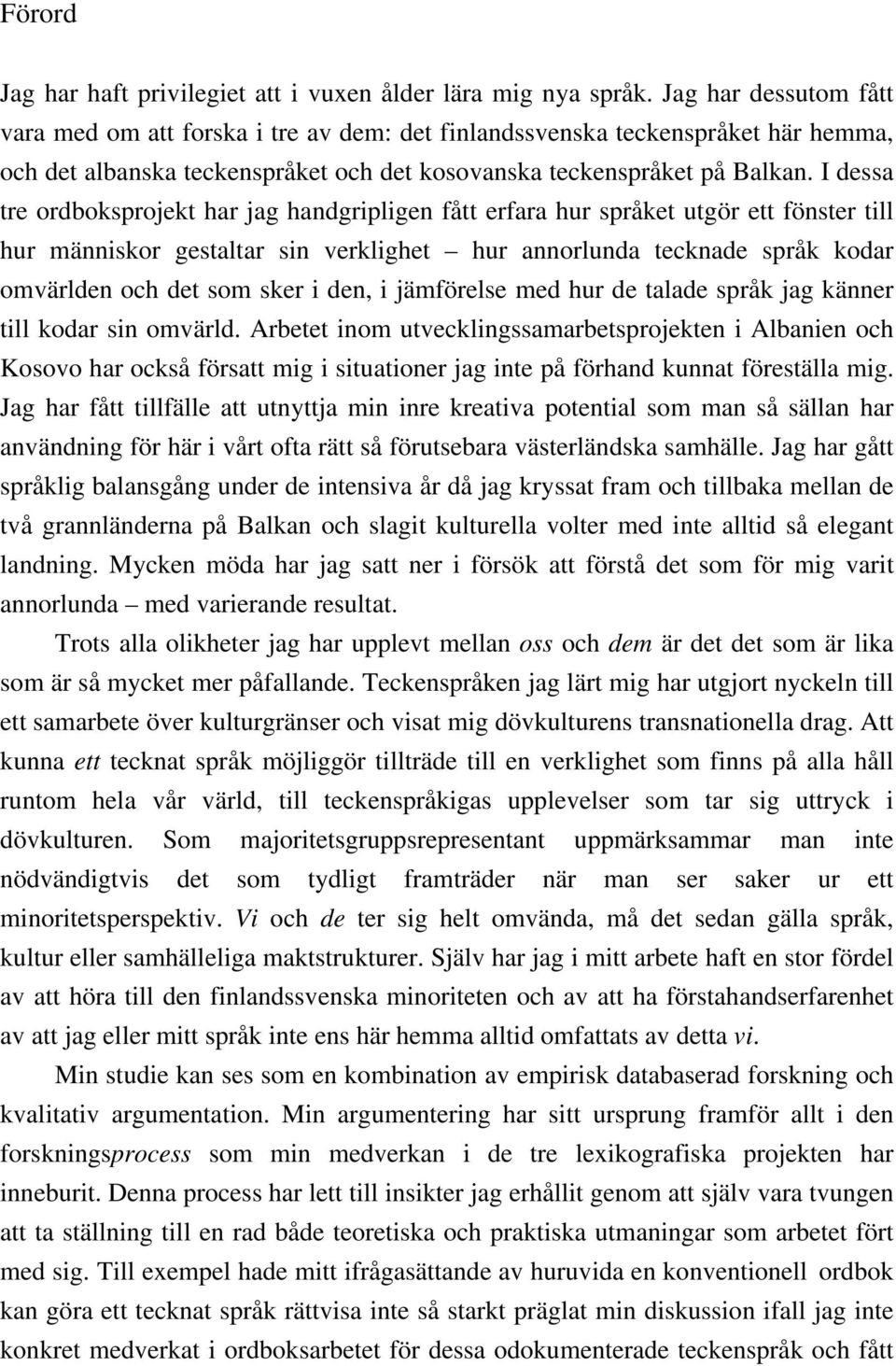 I dessa tre ordboksprojekt har jag handgripligen fått erfara hur språket utgör ett fönster till hur människor gestaltar sin verklighet hur annorlunda tecknade språk kodar omvärlden och det som sker i