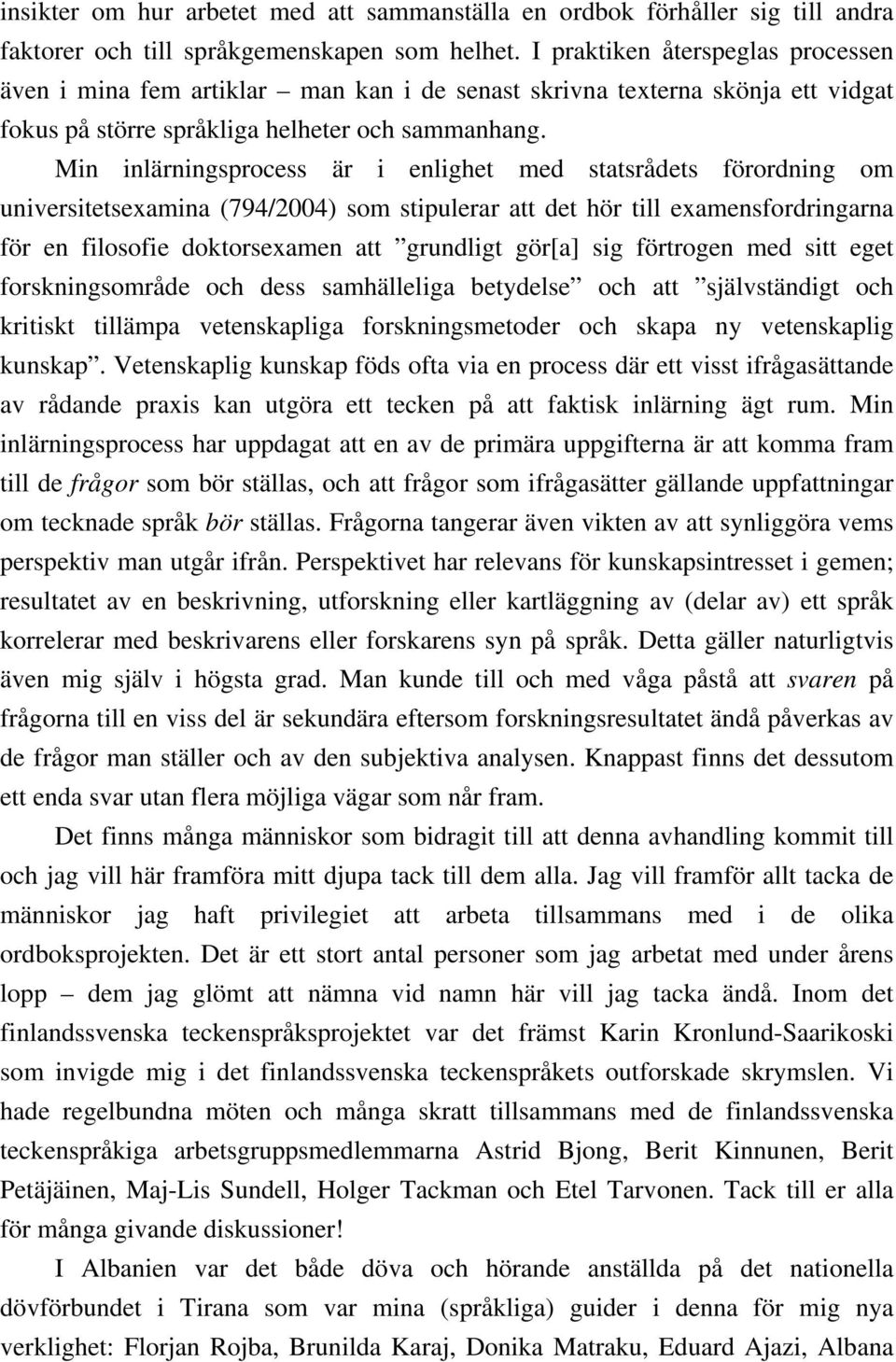 Min inlärningsprocess är i enlighet med statsrådets förordning om universitetsexamina (794/2004) som stipulerar att det hör till examensfordringarna för en filosofie doktorsexamen att grundligt