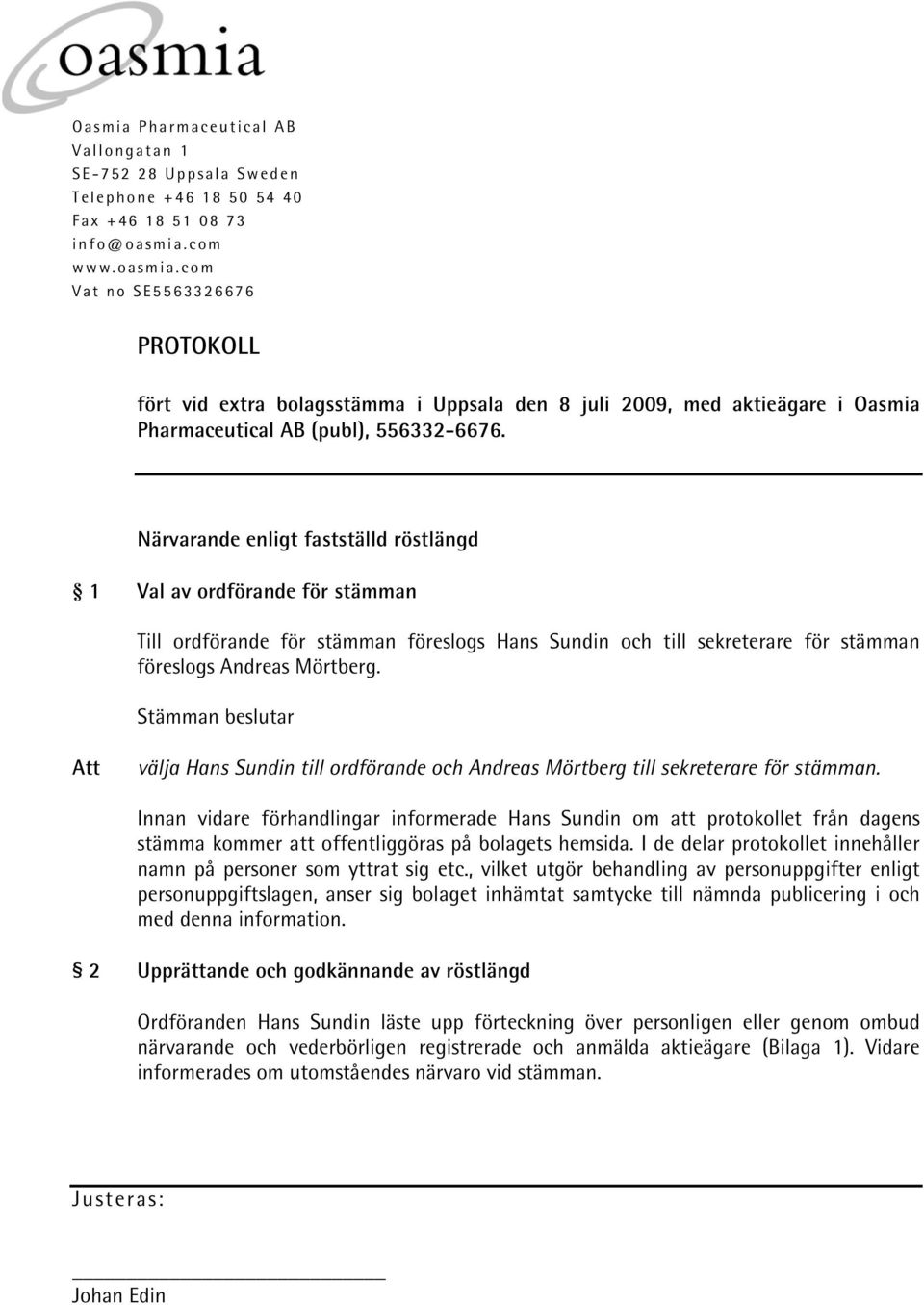 Närvarande enligt fastställd röstlängd 1 Val av ordförande för stämman Till ordförande för stämman föreslogs Hans Sundin och till sekreterare för stämman föreslogs Andreas Mörtberg.