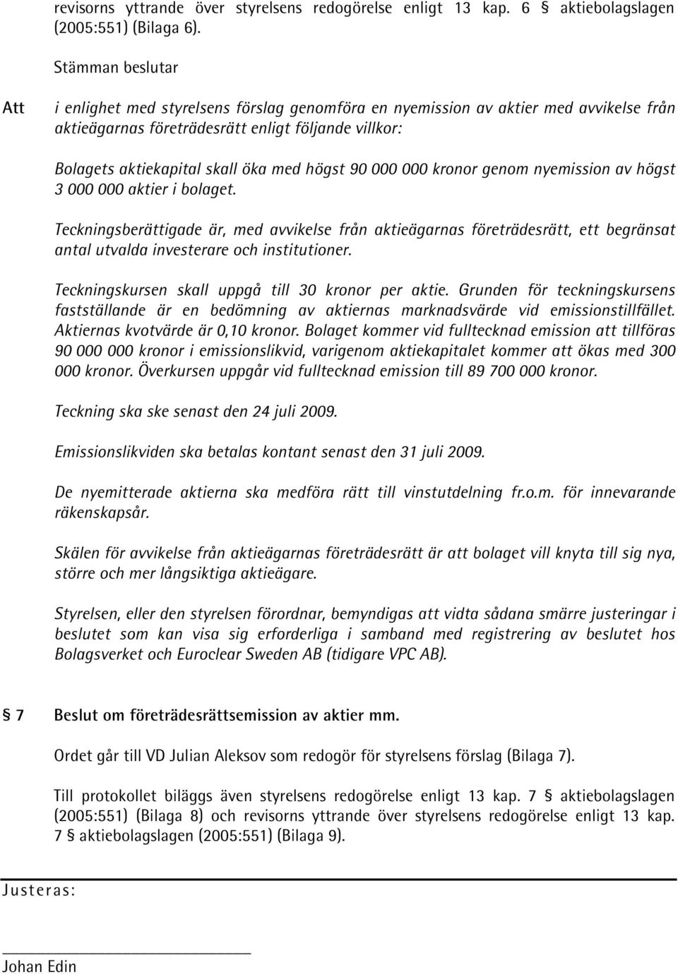 genom nyemission av högst 3 000 000 aktier i bolaget. Teckningsberättigade är, med avvikelse från aktieägarnas företrädesrätt, ett begränsat antal utvalda investerare och institutioner.