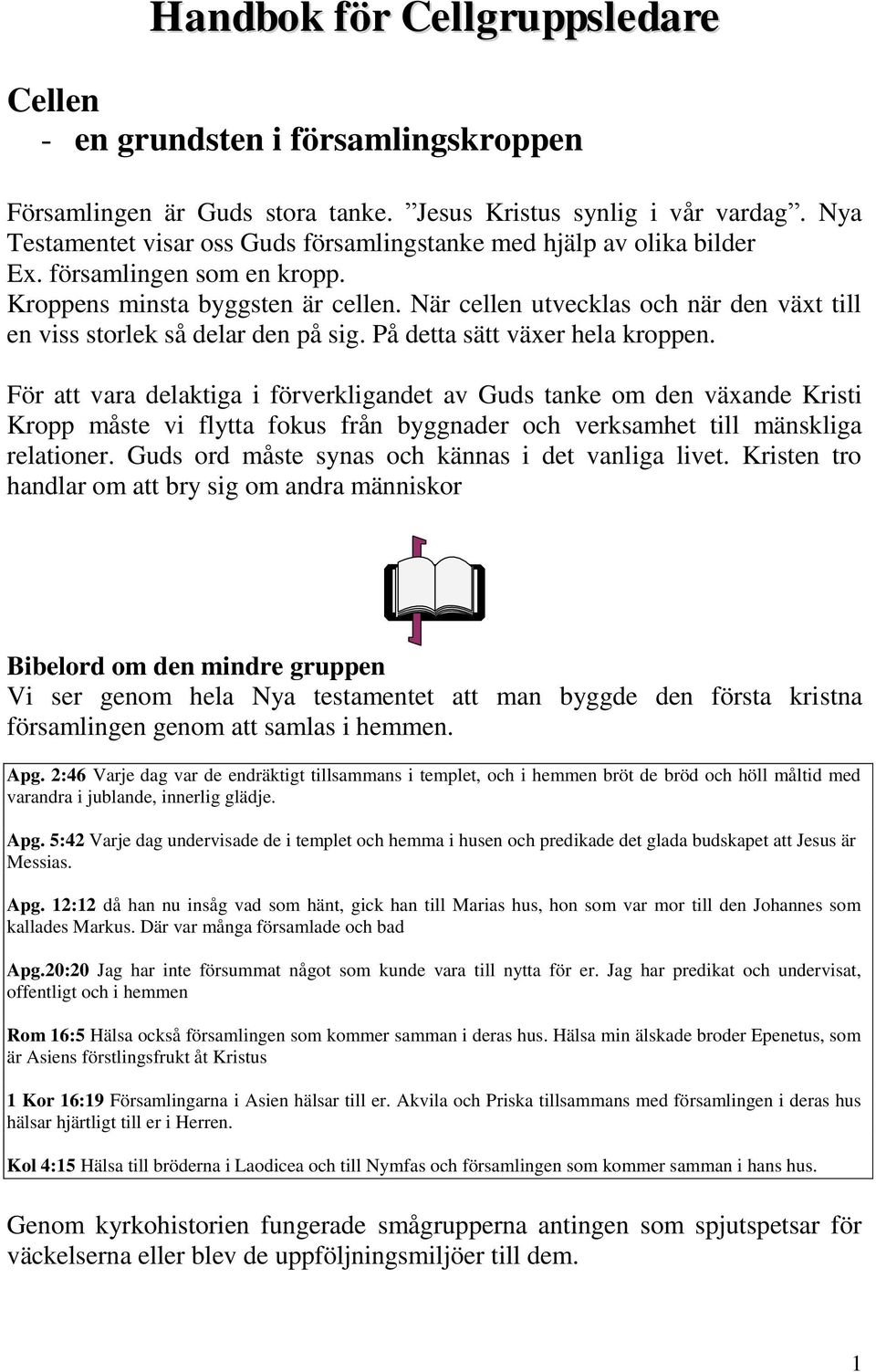 När cellen utvecklas och när den växt till en viss storlek så delar den på sig. På detta sätt växer hela kroppen.