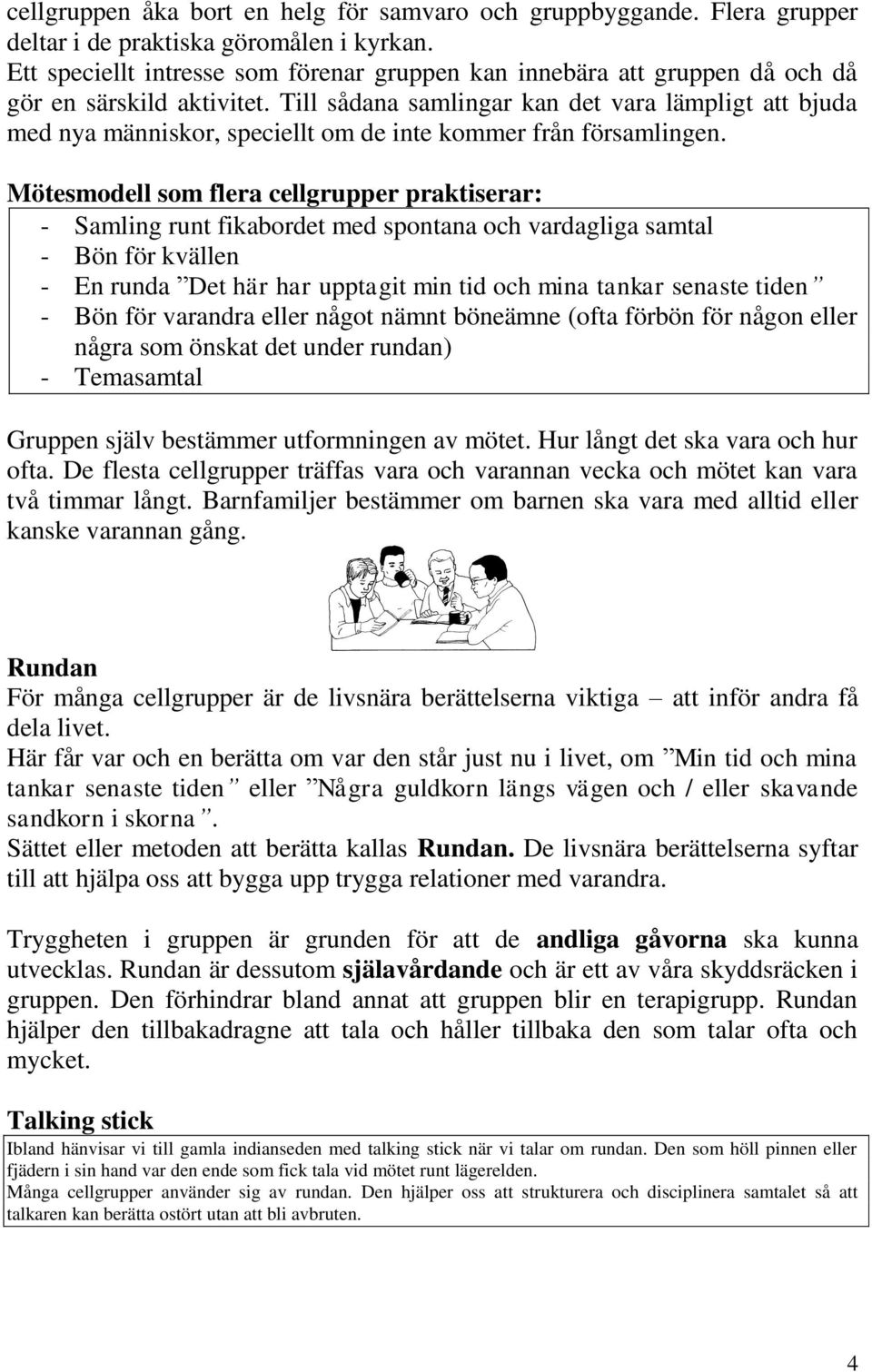 Till sådana samlingar kan det vara lämpligt att bjuda med nya människor, speciellt om de inte kommer från församlingen.