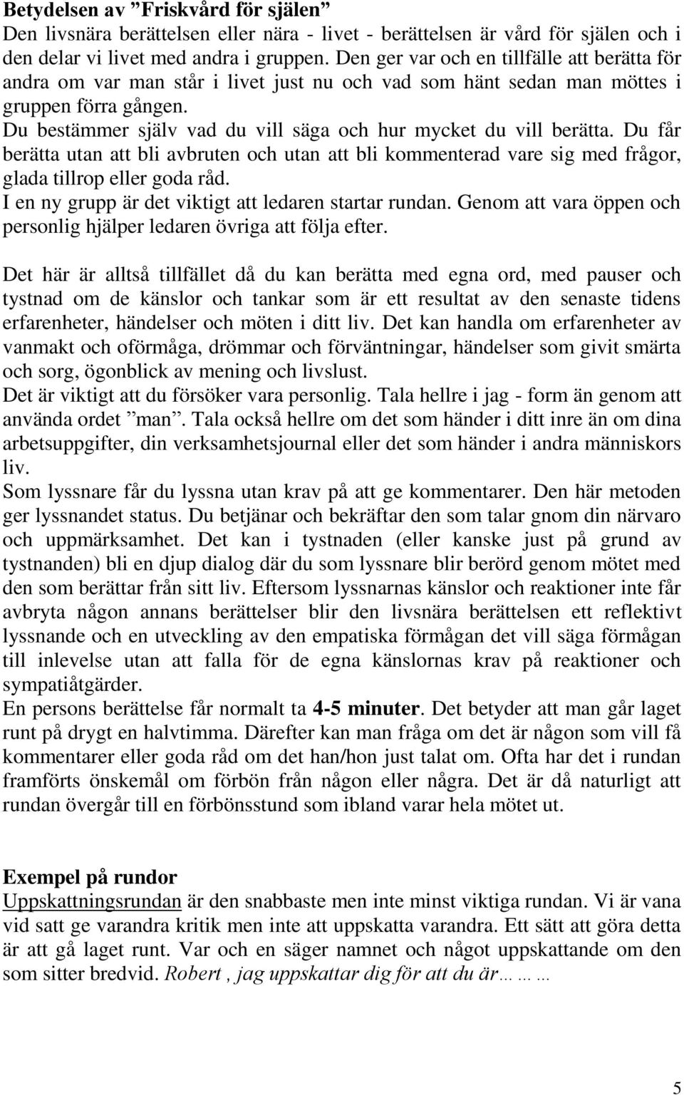 Du bestämmer själv vad du vill säga och hur mycket du vill berätta. Du får berätta utan att bli avbruten och utan att bli kommenterad vare sig med frågor, glada tillrop eller goda råd.