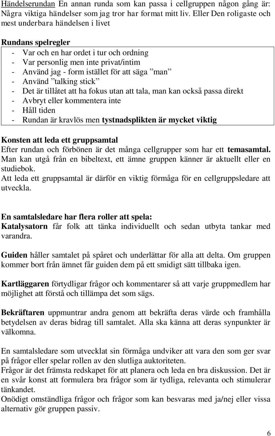 man - Använd talking stick - Det är tillåtet att ha fokus utan att tala, man kan också passa direkt - Avbryt eller kommentera inte - Håll tiden - Rundan är kravlös men tystnadsplikten är mycket