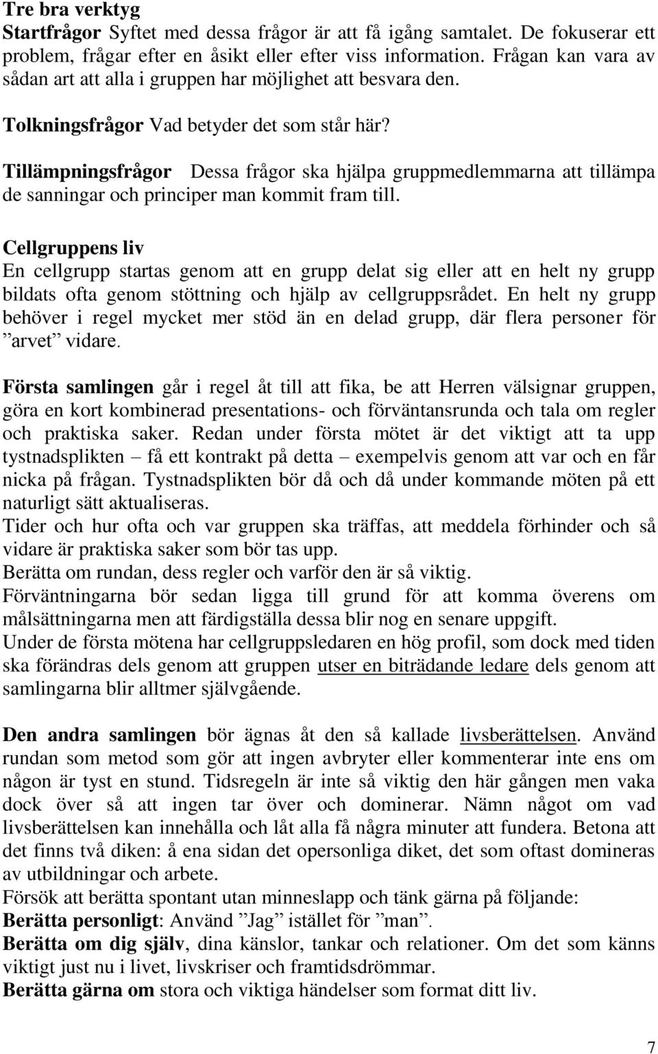 Tillämpningsfrågor Dessa frågor ska hjälpa gruppmedlemmarna att tillämpa de sanningar och principer man kommit fram till.