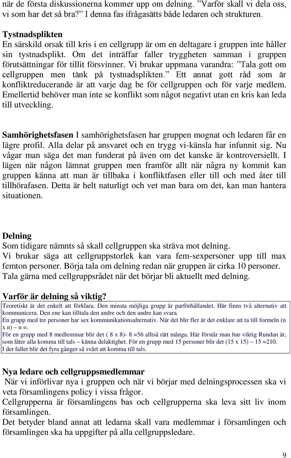 Om det inträffar faller tryggheten samman i gruppen förutsättningar för tillit försvinner. Vi brukar uppmana varandra: Tala gott om cellgruppen men tänk på tystnadsplikten.