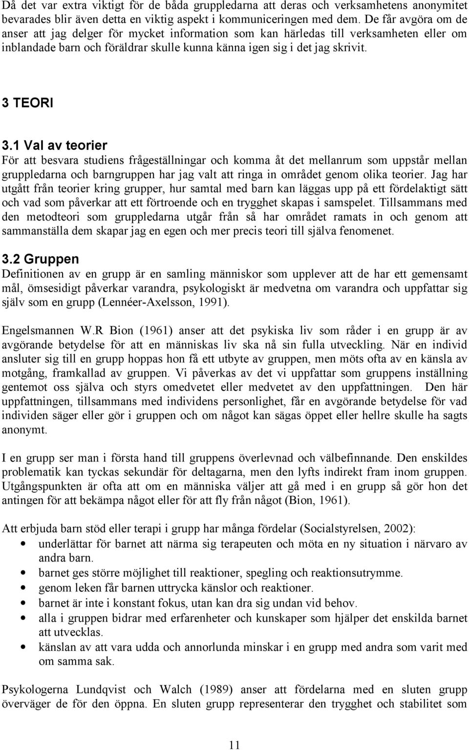 1 Val av teorier För att besvara studiens frågeställningar och komma åt det mellanrum som uppstår mellan gruppledarna och barngruppen har jag valt att ringa in området genom olika teorier.