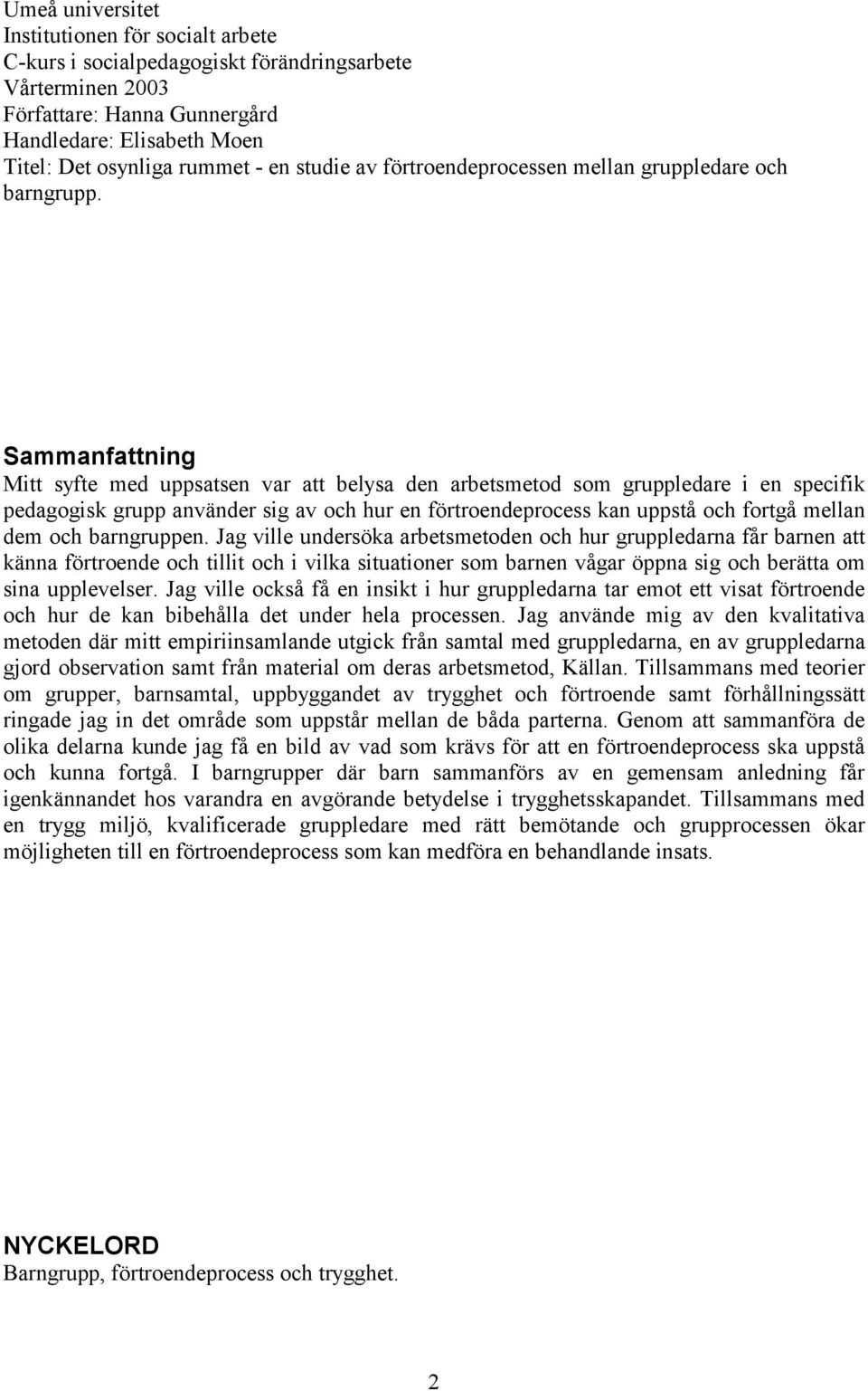 Sammanfattning Mitt syfte med uppsatsen var att belysa den arbetsmetod som gruppledare i en specifik pedagogisk grupp använder sig av och hur en förtroendeprocess kan uppstå och fortgå mellan dem och