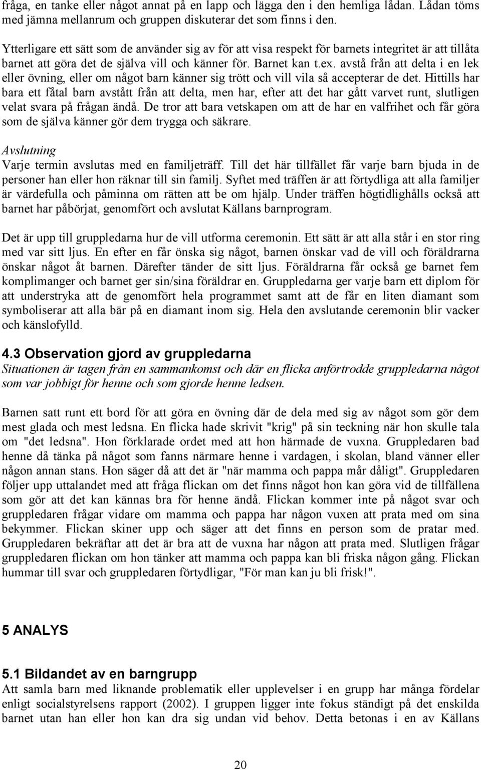 avstå från att delta i en lek eller övning, eller om något barn känner sig trött och vill vila så accepterar de det.