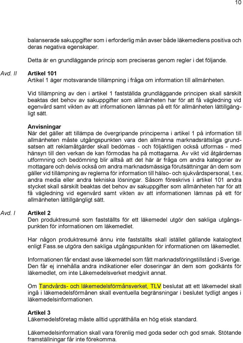 Vid tillämpning av den i artikel 1 fastställda grundläggande principen skall särskilt beaktas det behov av sakuppgifter som allmänheten har för att få vägledning vid egenvård samt vikten av att