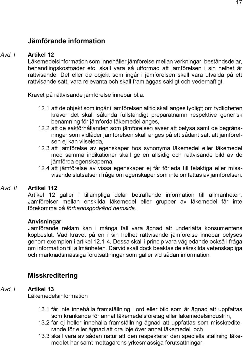 Det eller de objekt som ingår i jämförelsen skall vara utvalda på ett rättvisande sätt, vara relevanta och skall framläggas sakligt och vederhäftigt. Kravet på rättvisande jämförelse innebär bl.a. 12.