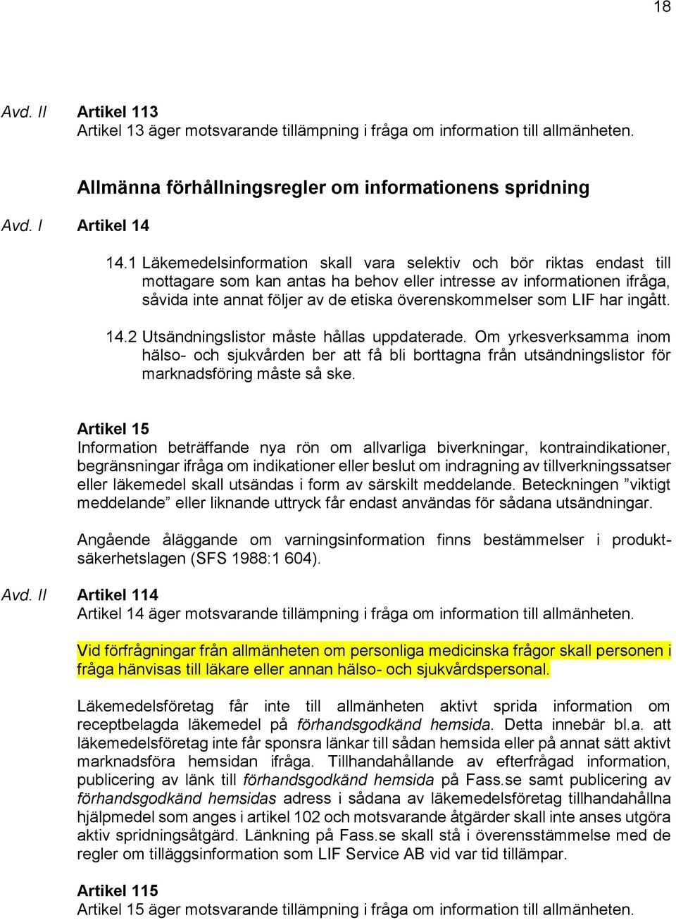 som LIF har ingått. 14.2 Utsändningslistor måste hållas uppdaterade. Om yrkesverksamma inom hälso- och sjukvården ber att få bli borttagna från utsändningslistor för marknadsföring måste så ske.