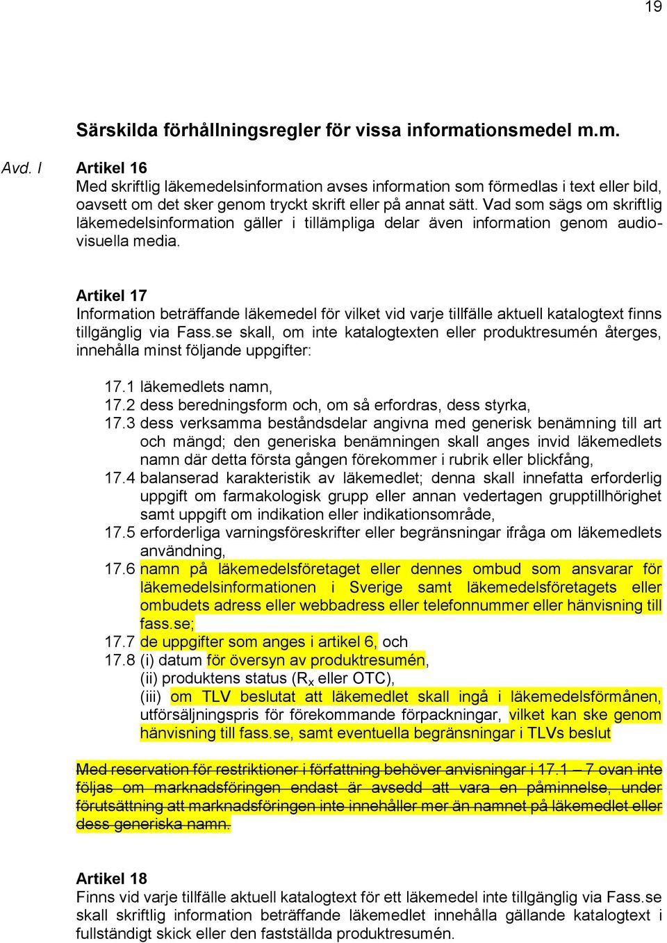 Vad som sägs om skriftlig läkemedelsinformation gäller i tillämpliga delar även information genom audiovisuella media.