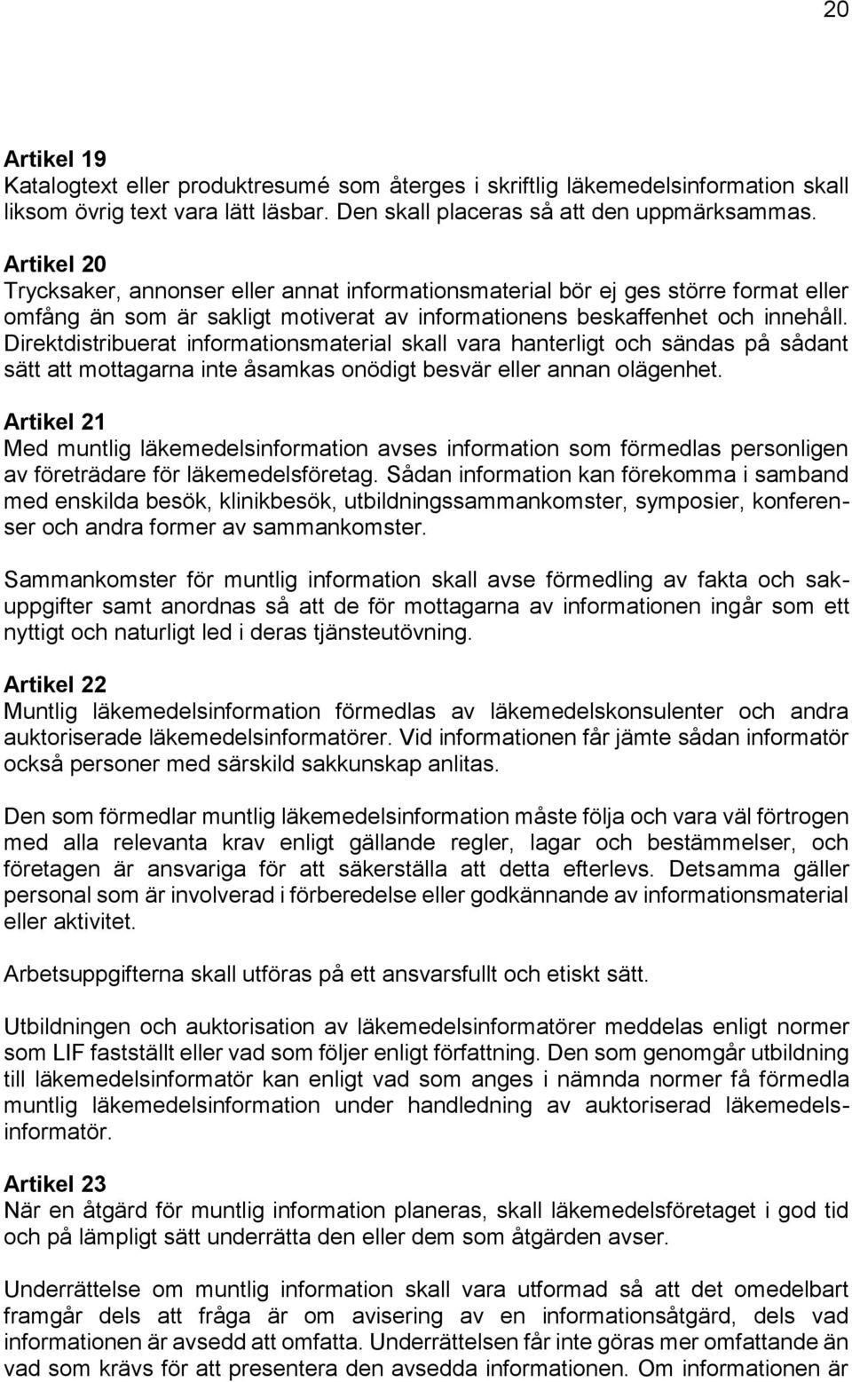 Direktdistribuerat informationsmaterial skall vara hanterligt och sändas på sådant sätt att mottagarna inte åsamkas onödigt besvär eller annan olägenhet.