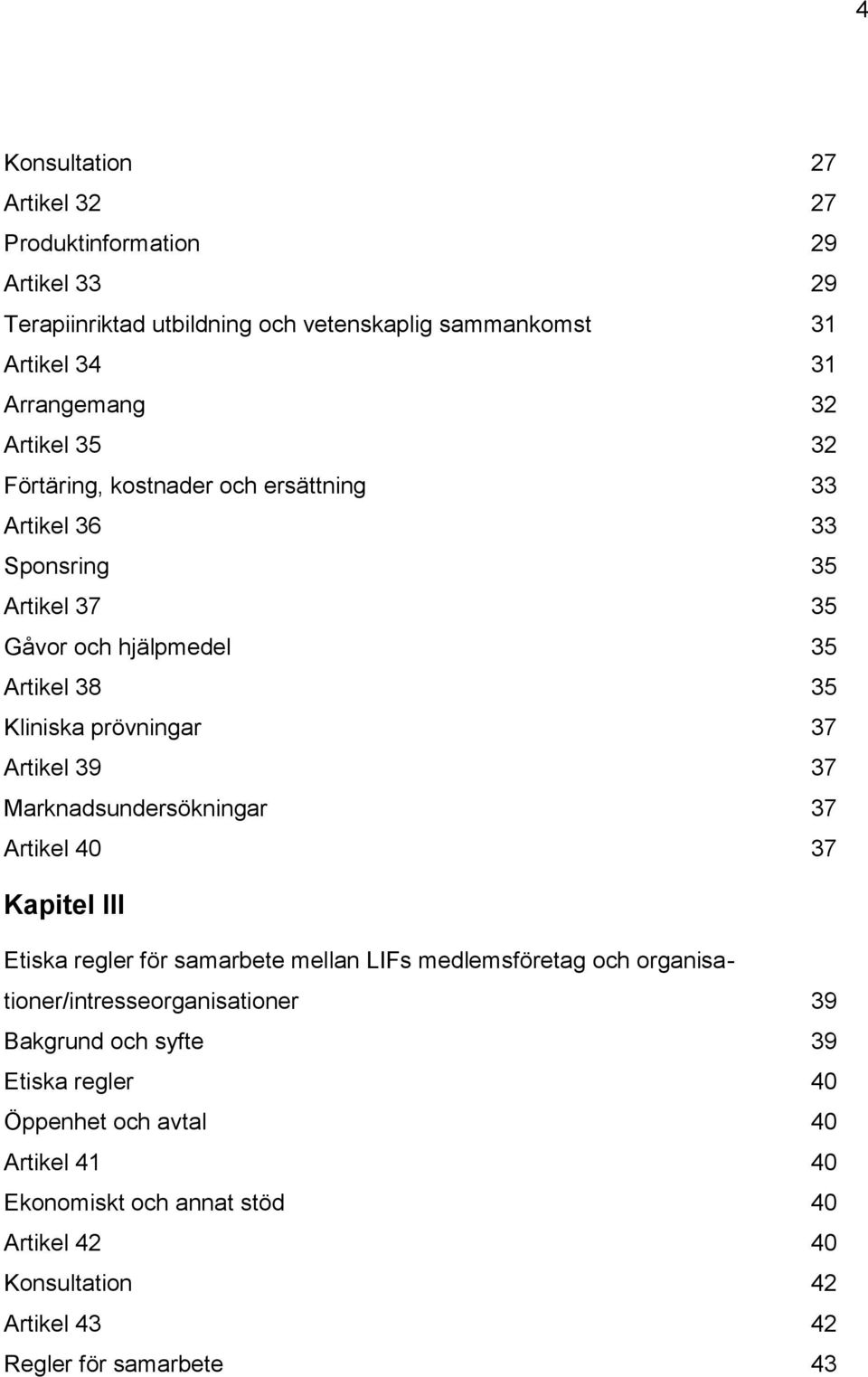 Artikel 39 37 Marknadsundersökningar 37 Artikel 40 37 Kapitel III Etiska regler för samarbete mellan LIFs medlemsföretag och